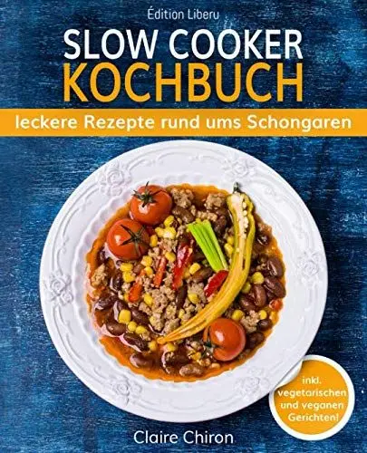 Produktbild: Slow Cooker Kochbuch: leckere Rezepte rund ums Schongaren (inkl. vegetarischen & veganen Gerichten!)