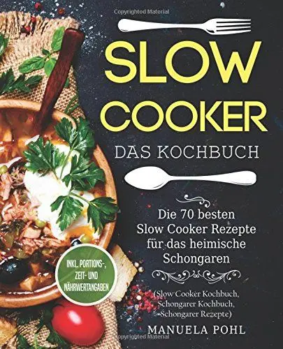 Produktbild: Slow Cooker – Das Kochbuch: Die 70 besten Slow Cooker Rezepte für das heimische Schongaren - inkl. Portions-, Zeit- und Nährwertangaben (Slow Cooker Kochbuch, Schongarer Kochbuch, Schongarer Rezepte)