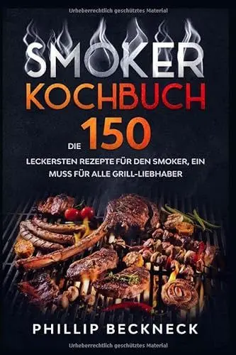 Produktbild: Smoker Kochbuch: Die 150 leckersten Rezepte für den Smoker, ein muss für alle Grill-Liebhaber.