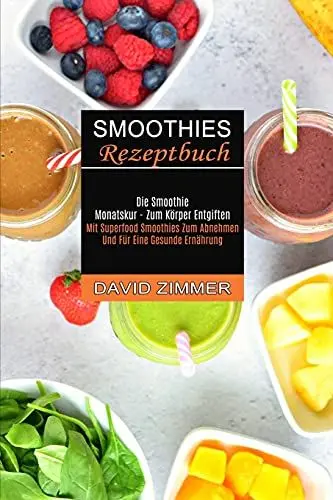 Produktbild: Smoothies Rezeptbuch: Mit Superfood Smoothies Zum Abnehmen Und Für Eine Gesunde Ernährung (Die Smoothie Monatskur - Zum Körper Entgiften)