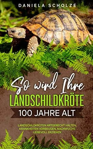 Produktbild: So wird Ihre Landschildkröte 100 Jahre alt: Landschildkröten artgerecht halten, Krankheiten vorbeugen, Nachwuchs liebevoll erziehen (Schildkröten Ratgeber Band, Band 1)