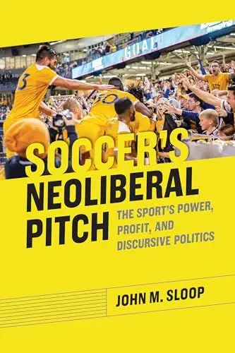 Produktbild: Soccer's Neoliberal Pitch: The Sport’s Power, Profit, and Discursive Politics (Rhetoric, Culture, and Social Critique)