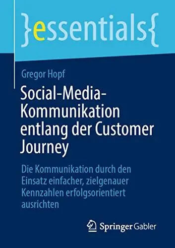 Produktbild: Social-Media-Kommunikation entlang der Customer Journey: Die Kommunikation durch den Einsatz einfacher, zielgenauer Kennzahlen erfolgsorientiert ausrichten (essentials)