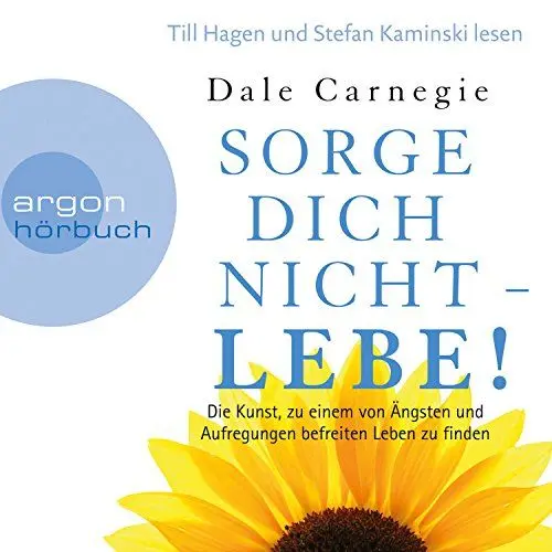 Produktbild: Sorge dich nicht - lebe!: Die Kunst, zu einem von Ängsten und Aufregungen befreiten Leben zu finden