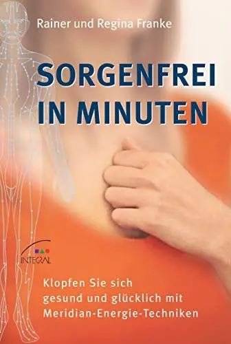 Produktbild: Sorgenfrei in Minuten: Klopfen Sie sich gesund und glücklich mit Meridian-Energie-Techniken