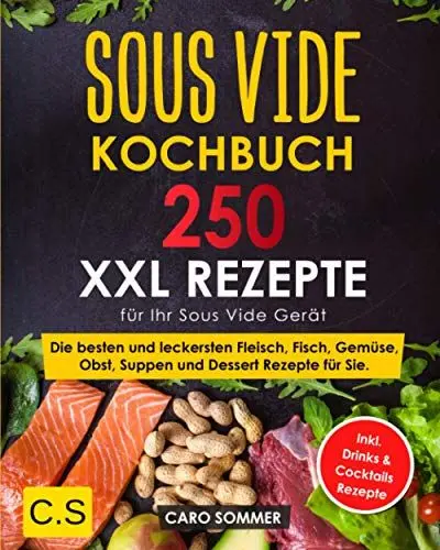 Produktbild: SOUS VIDE KOCHBUCH: XXL. 250 Rezepte für Ihr Sous Vide Gerät. Die besten und leckersten Fleisch, Fisch, Gemüse, Obst, Suppen und Dessert Rezepte für Sie. Inkl. Drinks & Cocktails Rezepte