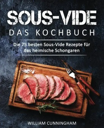 Produktbild: Sous-Vide – Das Kochbuch: Die 75 besten Sous-Vide Rezepte für das heimische Schongaren (Sous Vide Kochbuch, Sous Vide Rezepte, Sous Vide garen, Dampfgaren Kochbuch, Dampfgaren Rezepte)