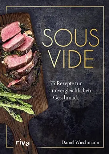 Produktbild: Sous-vide: 75 Rezepte für unvergleichlichen Geschmack. Schonend Fleisch, Gemüse und Fisch auf den Punkt garen wie ein Profi mit dem Vakuumiergerät: Suppen, Eiergerichte, Obst, Desserts