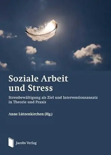Produktbild: Soziale Arbeit und Stress: Stressbewältigung als Ziel und Interventionsansatz in Theorie und Praxis