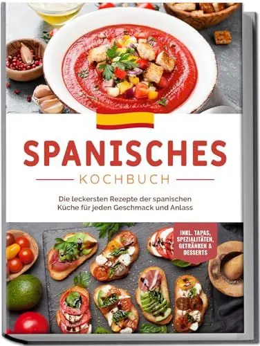 Produktbild: Spanisches Kochbuch: Die leckersten Rezepte der spanischen Küche für jeden Geschmack und Anlass | inkl. Tapas, Spezialitäten, Getränken & Desserts