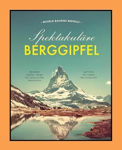 Produktbild: Spektakuläre Berggipfel: Berühmte Gipfel, Berge mit glorreicher Geschichte und Orte von tiefer Spiritualität