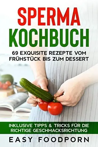 Produktbild: Sperma Kochbuch: 69 exquisite Rezepte vom Frühstück bis zum Dessert - Inklusive Tipps & Tricks für die richtige Geschmacksrichtung