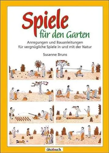 Produktbild: Spiele für den Garten: Anregungen und Bauanleitungen für vergnügliche Spiele in und mit der Natur