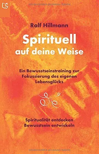 Produktbild: Spirituell auf deine Weise: Spiritualität entdecken und Bewusstsein entwickeln: Ein Bewusstseinstraining zur Fokussierung des eigenen Lebensglücks