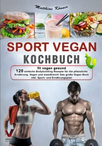 Produktbild: SPORT VEGAN KOCHBUCH – fit vegan gesund: 120 einfache Bodybuilding Rezepte für die pflanzliche Ernährung. Vegan und eiweißreich! Das große Vegan Buch inkl. Sport- und Ernährungsplan