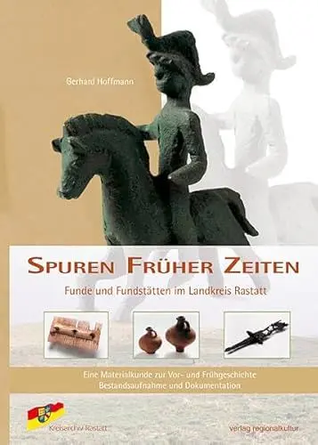 Produktbild: Spuren Früher Zeiten: Funde und Fundstätten im Landkreis Rastatt - Eine Materialkunde zur Vor- und Frühgeschichte. Bestandsaufnahme und Dokumentation ... des Kreisarchivs Rastatt)