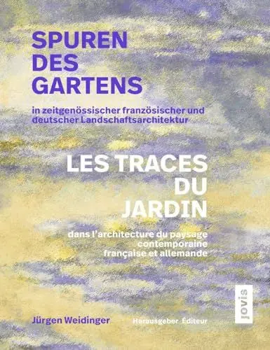 Produktbild: Spuren des Gartens in zeitgenössischer französischer und deutscher Landschaftsarchitektur / Les traces du jardin dans l’architecture du paysage contemporaine française et allemande