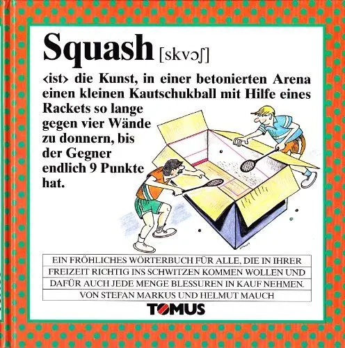 Produktbild: Squash: Ein fröhliches Wörterbuch für alle, die in ihrer Freizeit richtig ins Schwitzen kommen wollen, und dafür auch jede Menge Blessuren in Kauf nehmen (Tomus - Die fröhlichen Wörterbücher)