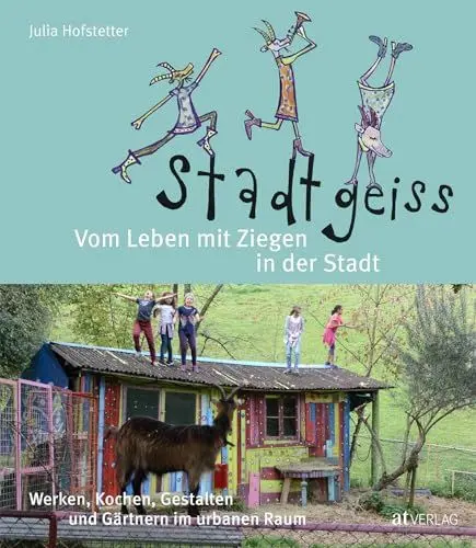Produktbild: Stadtgeiss: Vom Leben mit Ziegen in der Stadt Werken, Kochen, Gestalten und Gärtnern im urbanen Raum