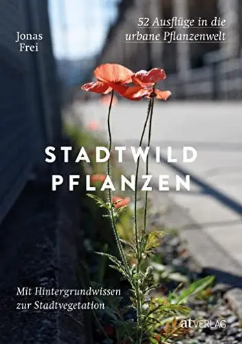 Produktbild: Stadtwildpflanzen: 52 Ausflüge in die urbane Pflanzenwelt. Mit Hintergrundwissen zur Stadtvegetation. Biodiversität in der Stadt entdecken – unterwegs zu Vogelmiere, Götterbaum und wilder Karde