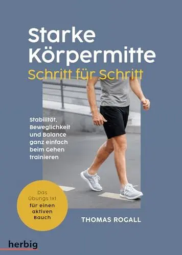 Produktbild: Starke Körpermitte Schritt für Schritt - Stabilität, Beweglichkeit und Balance ganz einfach beim Gehen trainieren: Das Übungs 1x1 für einen aktiven Bauch