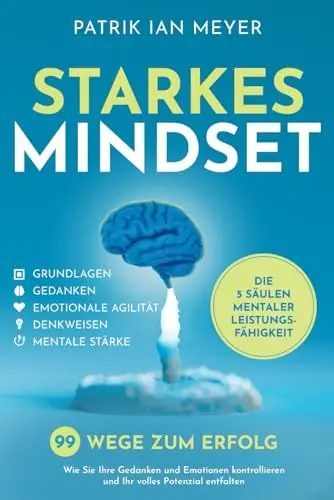 Produktbild: Starkes Mindset – Die 5 Säulen mentaler Leistungsfähigkeit: 99 Wege zum Erfolg. Wie Sie Ihre Gedanken und Emotionen kontrollieren und Ihr volles Potenzial entfalten