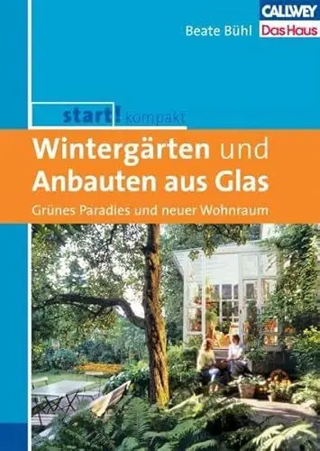 Produktbild: Start! Kompakt Wintergärten und Anbauten aus Glas: Grünes Paradies und neuer Wohnraum