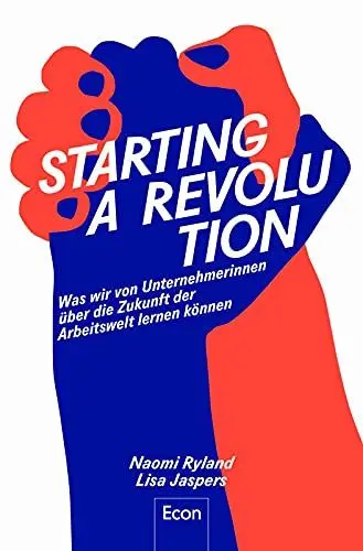 Produktbild: Starting a Revolution: Was wir von Unternehmerinnen über die Zukunft der Arbeitswelt lernen können: Was wir von Unternehmerinnen über die Zukunft der ... Innovation, Wachstum und Sinn im Beruf