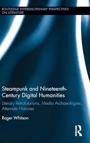 Produktbild: Steampunk and Nineteenth-Century Digital Humanities: Literary Retrofuturisms, Media Archaeologies, Alternate Histories (Routledge Interdisciplinary Perspectives on Literature)