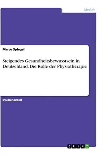 Produktbild: Steigendes Gesundheitsbewusstsein in Deutschland. Die Rolle der Physiotherapie