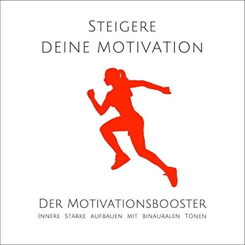 Produktbild: Steigere deine Motivation - Der Motivationsbooster: Innere Stärke aufbauen mit binauralen Beats