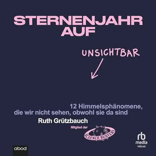 Produktbild: Sternenjahr auf Unsichtbar: 12 Himmelsphänomene, die wir nicht sehen, obwohl sie da sind