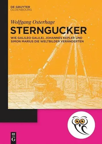 Produktbild: Sterngucker: Wie Galileo Galilei, Johannes Kepler und Simon Marius die Weltbilder veränderten (De Gruyter Populärwissenschaftliche Reihe)