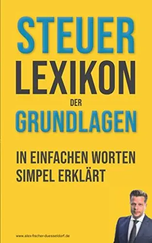 Produktbild: Steuerlexikon der Grundlagen: Wörterbuch für Beginner und Fortgeschrittene mit Beispielen & Anlagen. Dein Schlüssel in die Steuerwelt – Die wichtigsten Fachbegriffe leicht erklärt