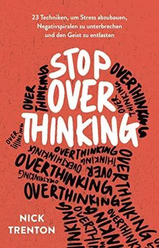 Produktbild: Stop Overthinking: 23 Techniken, um Stress abzubauen, Negativspiralen zu unterbrechen und den Geist zu entlasten