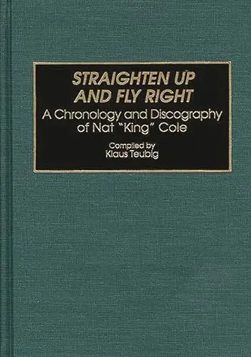 Produktbild: Straighten Up and Fly Right: A Chronology and Discography of Nat King Cole (DISCOGRAPHIES)