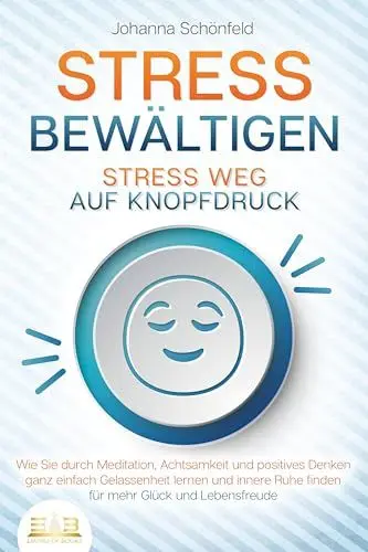 Produktbild: STRESS BEWÄLTIGEN - Stress weg auf Knopfdruck: Wie Sie durch Meditation, Achtsamkeit und positives Denken ganz einfach Gelassenheit lernen und innere Ruhe finden - für mehr Glück und Lebensfreude