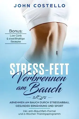 Produktbild: Stress-Fett verbrennen am Bauch: Abnehmen am Bauch durch Stressabbau, gesunder Ernährung und Sport Inkl. anti-Bauchfett-Formel und 6-Wochen Trainingsprogramm Bonus: Low Carb & eiweißhaltige Rezepte