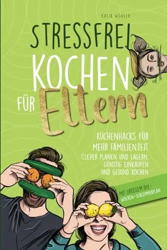 Produktbild: Stressfrei kochen für Eltern: Küchenhacks für mehr Familienzeit | clever planen und lagern, günstig einkaufen und gesund kochen (Hilfe für Eltern)