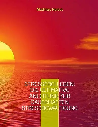 Produktbild: Stressfrei leben: Die ultimative Anleitung zur dauerhaften Stressbewältigung: Anregungen zur Selbstreflexion & wertvolle Hinweise zur Stressverarbeitung