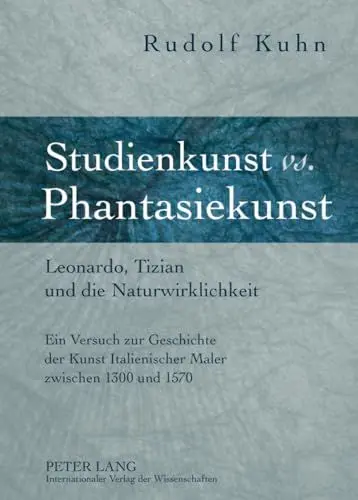 Produktbild: Studienkunst vs. Phantasiekunst: Leonardo, Tizian und die Naturwirklichkeit- Ein Versuch zur Geschichte der Kunst Italienischer Maler zwischen 1300 und 1570