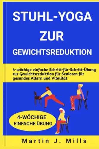 Produktbild: STUHL-YOGA ZUR GEWICHTSREDUKTION: 4-wöchige einfache Schritt-für-Schritt-Übung zur Gewichtsreduktion für Senioren für gesundes Altern und Vitalität (SENIOR YOGA STRETCHES SERIES, Band 4)