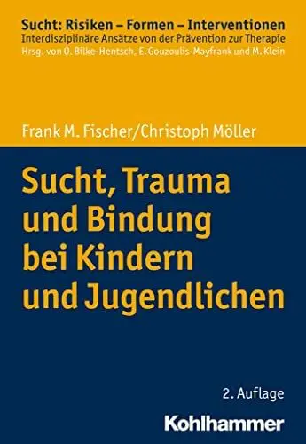 Produktbild: Sucht, Trauma und Bindung bei Kindern und Jugendlichen (Sucht: Risiken - Formen - Interventionen: Interdisziplinäre Ansätze von der Prävention zur Therapie)