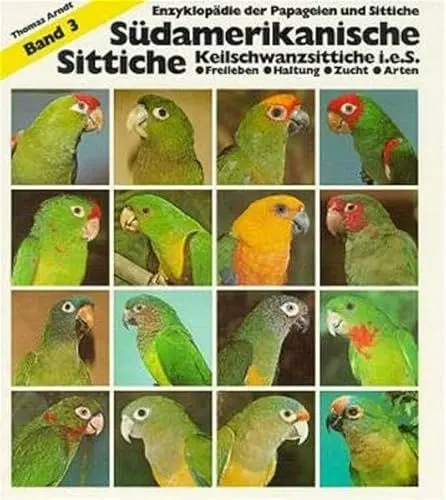 Produktbild: Südamerikanische Sittiche, Keilschwanzsittiche i. e. S.: Band 3: Keilschwanzsittiche im eigentlichen Sinne. Freileben, Haltung Zucht, Arten (Enzyklopädie der Papageien und Sittiche)