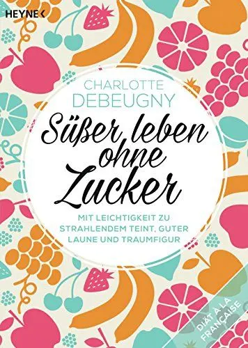 Produktbild: Süßer leben ohne Zucker: Mit Leichtigkeit zu strahlendem Teint, guter Laune und Traumfigur - Diät à la française
