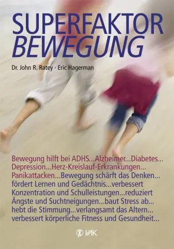 Produktbild: Superfaktor Bewegung: Bewegung hilft bei ADHS, Alzheimer, Diabetes, Depressionen, Herz-Kreislauf-Erkrankungen, Panikattacken ... Bewegung schärft das ... verbessert körperliche Fitness und Gesundheit