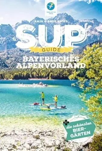 Produktbild: SUP-Guide Bayerisches Alpenvorland: 15 SUP-Spots + die schönsten Biergärten südlich von München (SUP-Guide: Stand Up Paddling Reiseführer)