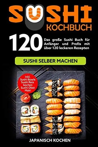 Produktbild: Sushi Kochbuch: Das große Sushi Buch für Anfänger und Profis mit über 120 leckeren Rezepten - Sushi selber machen mit und ohne Reiskocher. Inkl. Maki, Sushi Obst - Ideal zu deinem Sushi Starter Set