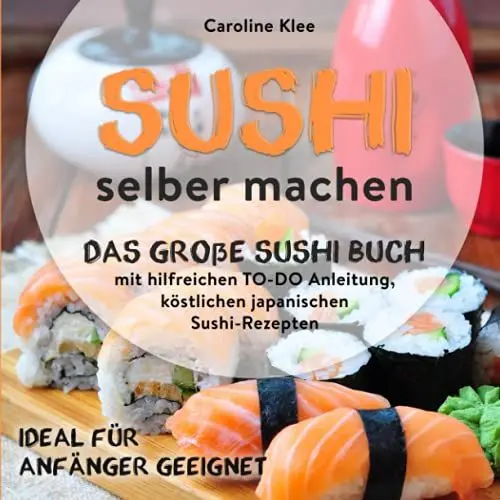 Produktbild: Sushi selber machen - Das große Sushi Buch mit hilfreichen TO-DO Anleitung & köstlichen japanischen Sushi-Rezepten: Ideal für Starter geeignet