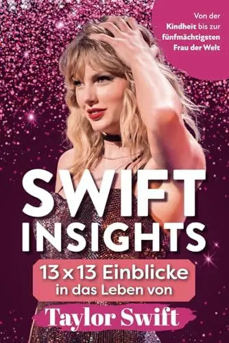 Produktbild: Swift Insights: 13 x 13 Einblicke in das Leben von Taylor Swift - Von der Kindheit bis zur fünfmächtigsten Frau der Welt